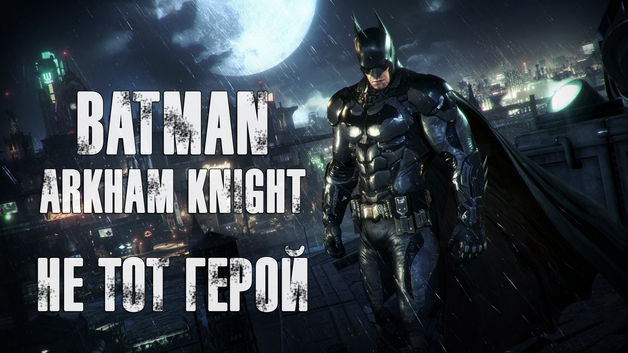 Batman: arkham knight - не тот герой